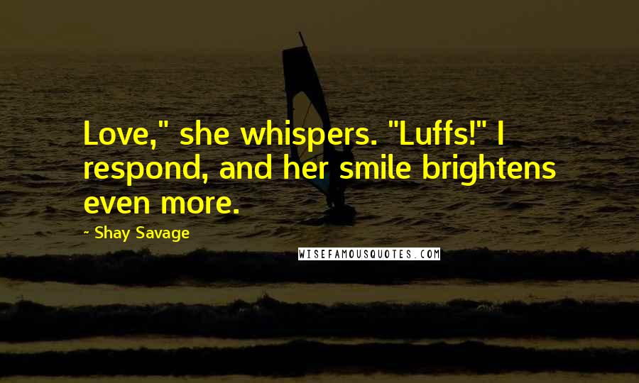 Shay Savage Quotes: Love," she whispers. "Luffs!" I respond, and her smile brightens even more.