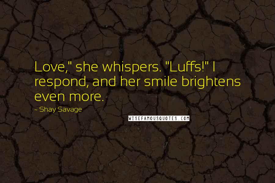 Shay Savage Quotes: Love," she whispers. "Luffs!" I respond, and her smile brightens even more.