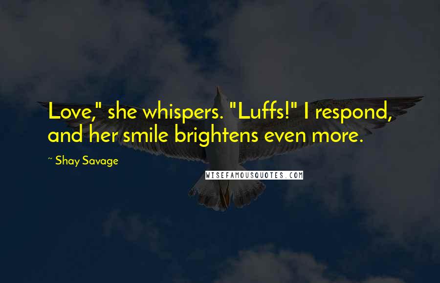 Shay Savage Quotes: Love," she whispers. "Luffs!" I respond, and her smile brightens even more.