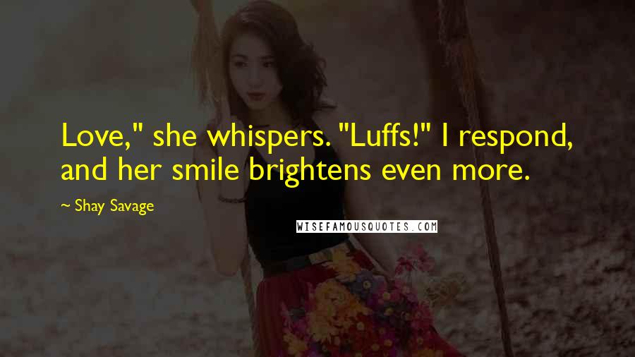 Shay Savage Quotes: Love," she whispers. "Luffs!" I respond, and her smile brightens even more.