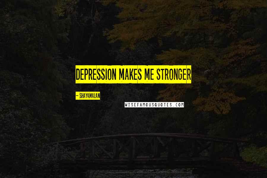 Shayamalan Quotes: Depression makes me stronger