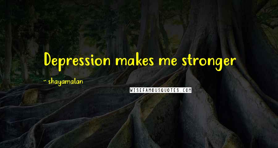 Shayamalan Quotes: Depression makes me stronger