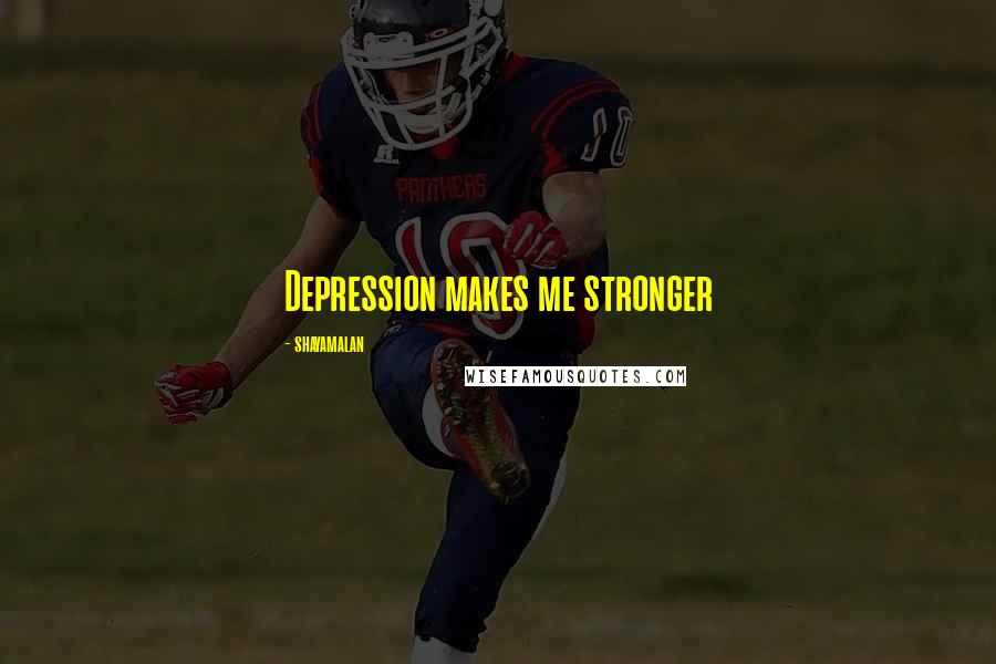 Shayamalan Quotes: Depression makes me stronger