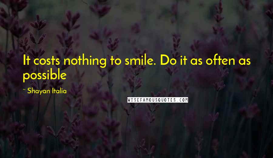 Shayan Italia Quotes: It costs nothing to smile. Do it as often as possible