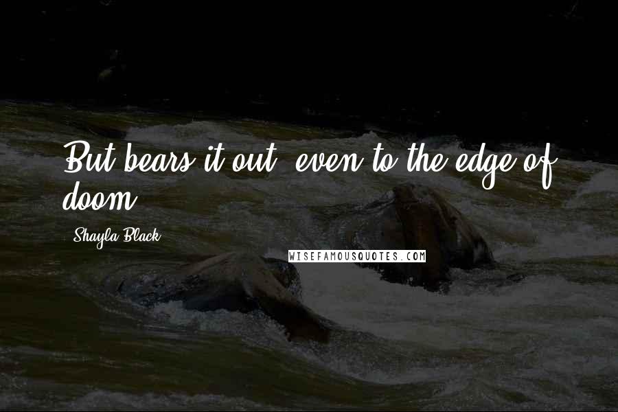 Shayla Black Quotes: But bears it out, even to the edge of doom...