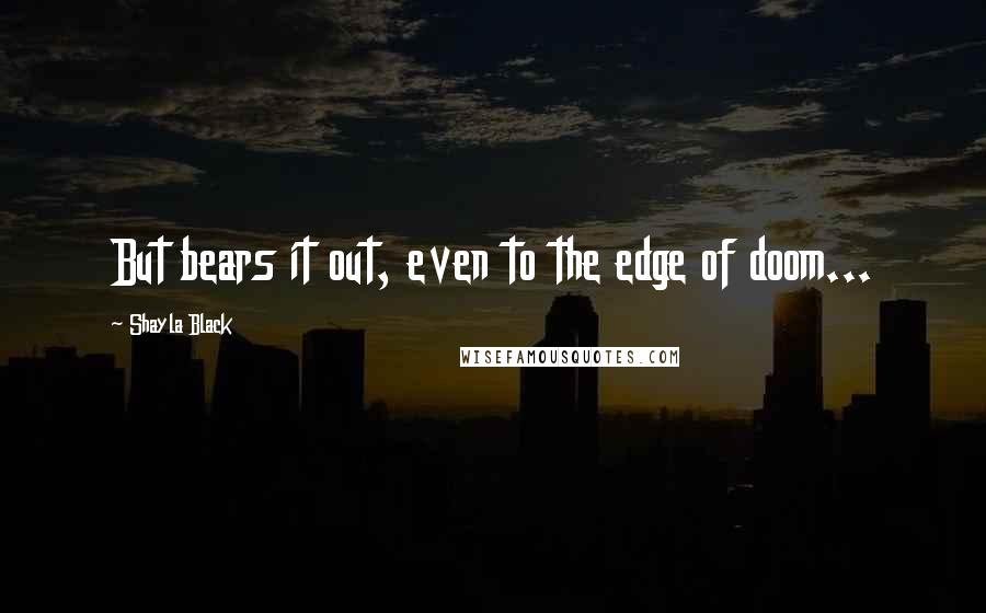 Shayla Black Quotes: But bears it out, even to the edge of doom...