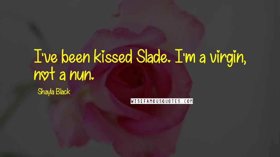 Shayla Black Quotes: I've been kissed Slade. I'm a virgin, not a nun.