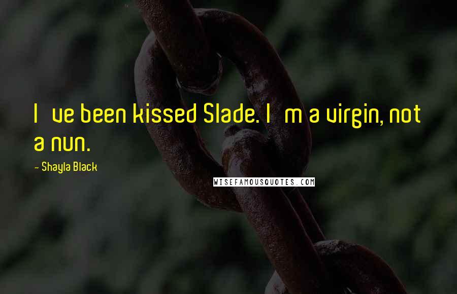 Shayla Black Quotes: I've been kissed Slade. I'm a virgin, not a nun.