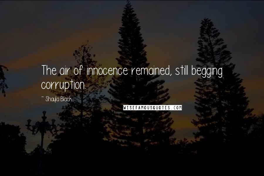 Shayla Black Quotes: The air of innocence remained, still begging corruption.