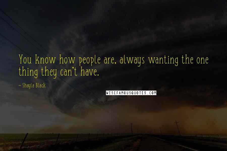 Shayla Black Quotes: You know how people are, always wanting the one thing they can't have.