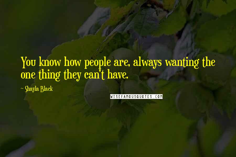 Shayla Black Quotes: You know how people are, always wanting the one thing they can't have.