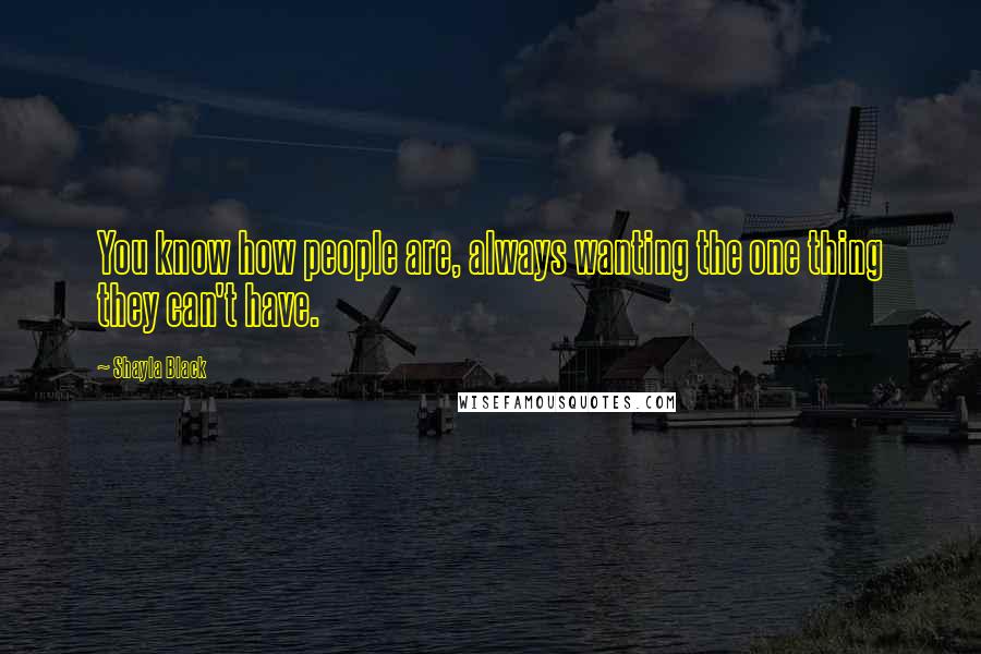 Shayla Black Quotes: You know how people are, always wanting the one thing they can't have.