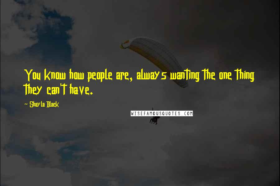 Shayla Black Quotes: You know how people are, always wanting the one thing they can't have.