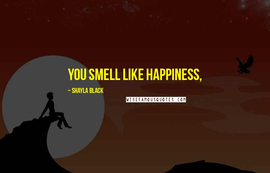 Shayla Black Quotes: You smell like happiness,