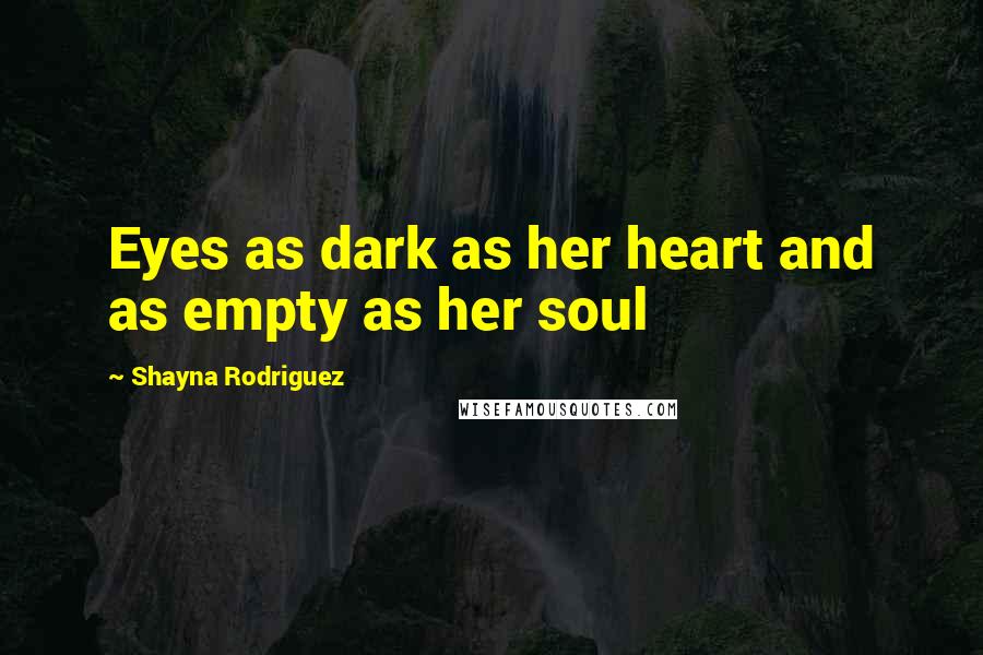 Shayna Rodriguez Quotes: Eyes as dark as her heart and as empty as her soul