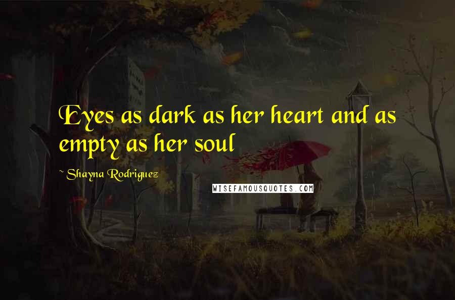 Shayna Rodriguez Quotes: Eyes as dark as her heart and as empty as her soul