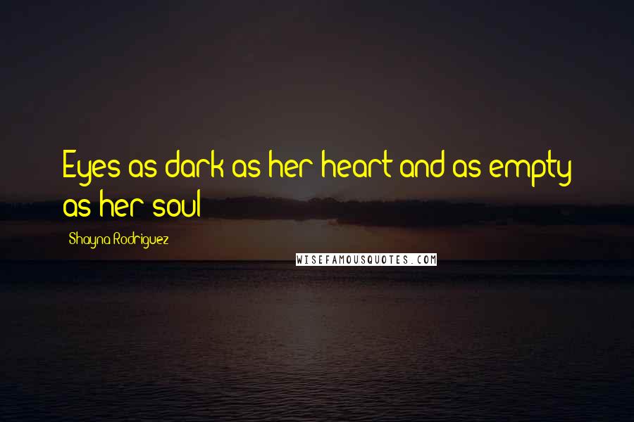 Shayna Rodriguez Quotes: Eyes as dark as her heart and as empty as her soul