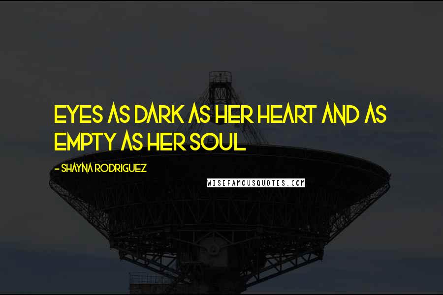 Shayna Rodriguez Quotes: Eyes as dark as her heart and as empty as her soul