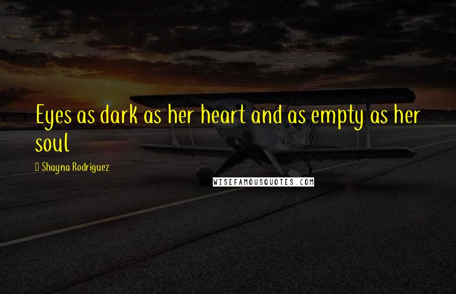 Shayna Rodriguez Quotes: Eyes as dark as her heart and as empty as her soul