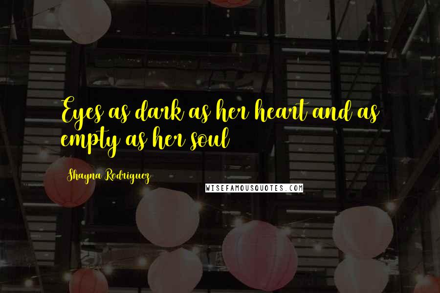 Shayna Rodriguez Quotes: Eyes as dark as her heart and as empty as her soul