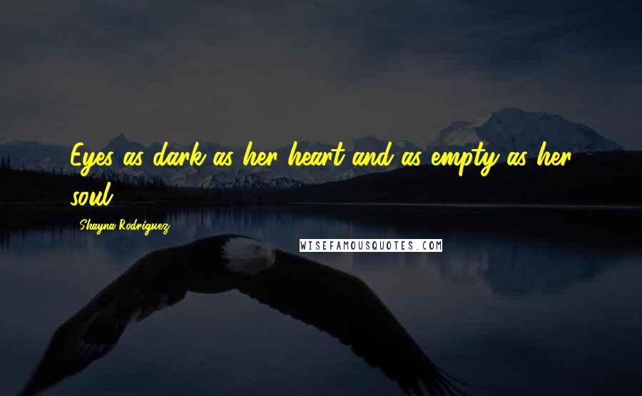 Shayna Rodriguez Quotes: Eyes as dark as her heart and as empty as her soul