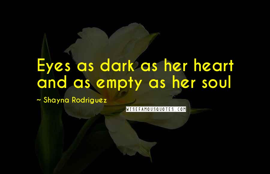 Shayna Rodriguez Quotes: Eyes as dark as her heart and as empty as her soul