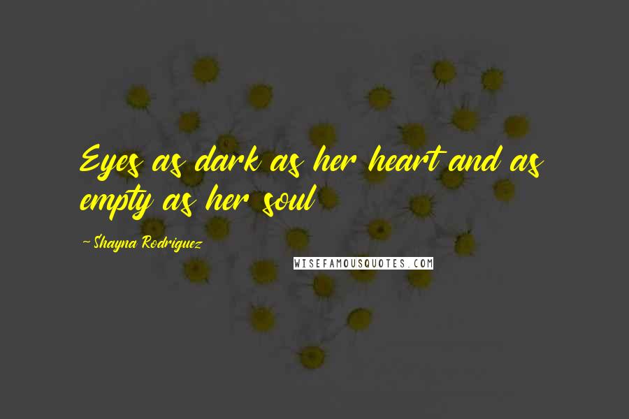 Shayna Rodriguez Quotes: Eyes as dark as her heart and as empty as her soul