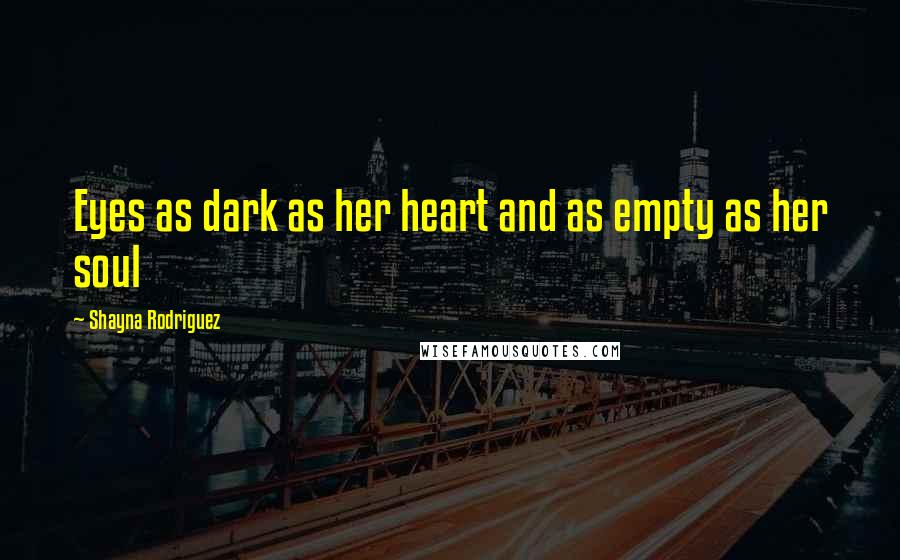 Shayna Rodriguez Quotes: Eyes as dark as her heart and as empty as her soul