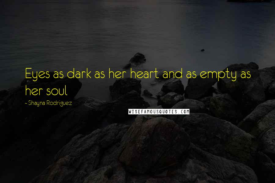 Shayna Rodriguez Quotes: Eyes as dark as her heart and as empty as her soul