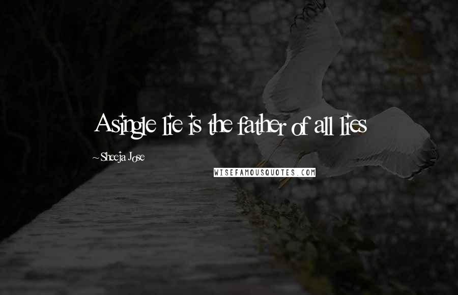 Sheeja Jose Quotes: A single lie is the father of all lies