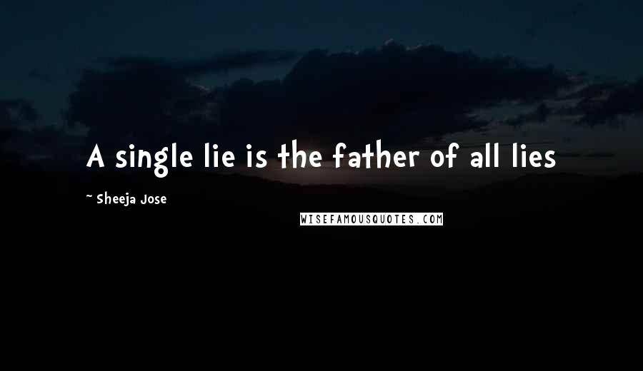 Sheeja Jose Quotes: A single lie is the father of all lies