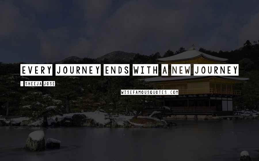 Sheeja Jose Quotes: Every journey ends with a new journey