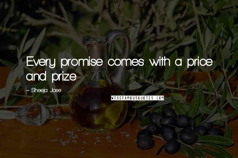 Sheeja Jose Quotes: Every promise comes with a price and prize.