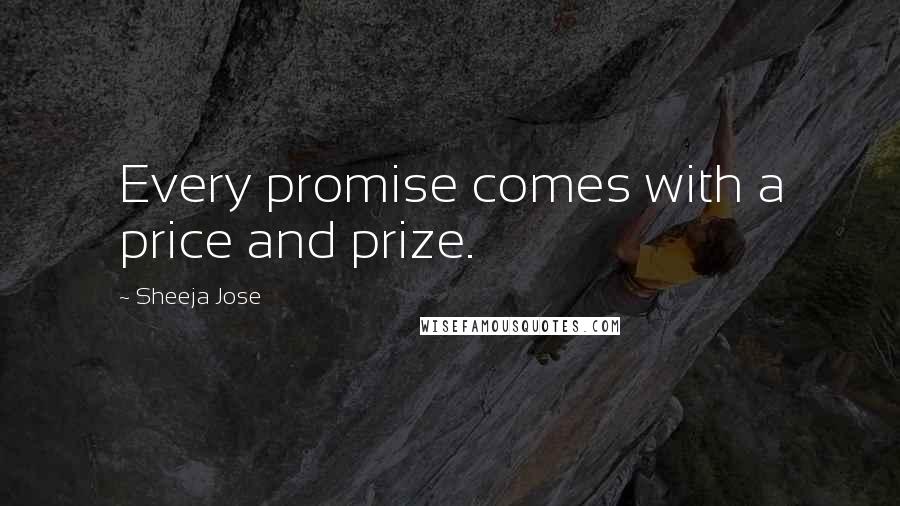 Sheeja Jose Quotes: Every promise comes with a price and prize.