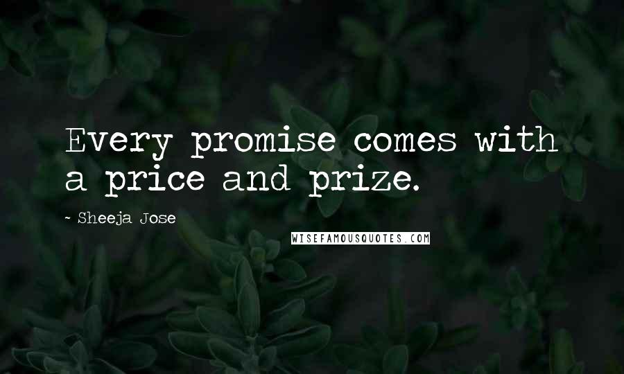 Sheeja Jose Quotes: Every promise comes with a price and prize.