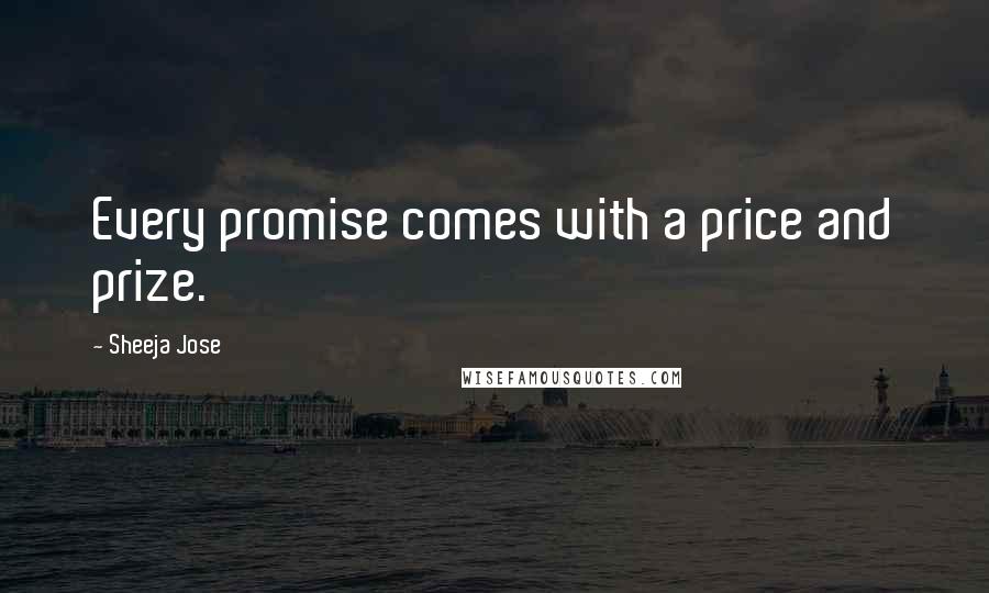 Sheeja Jose Quotes: Every promise comes with a price and prize.