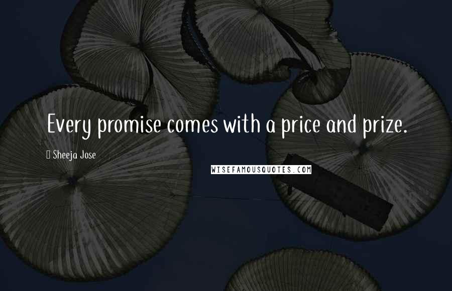 Sheeja Jose Quotes: Every promise comes with a price and prize.