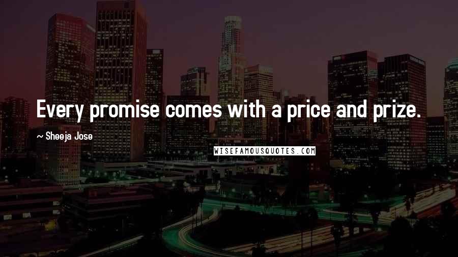 Sheeja Jose Quotes: Every promise comes with a price and prize.