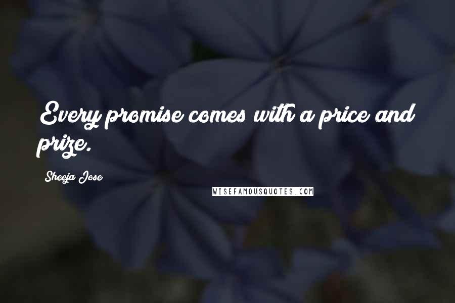 Sheeja Jose Quotes: Every promise comes with a price and prize.