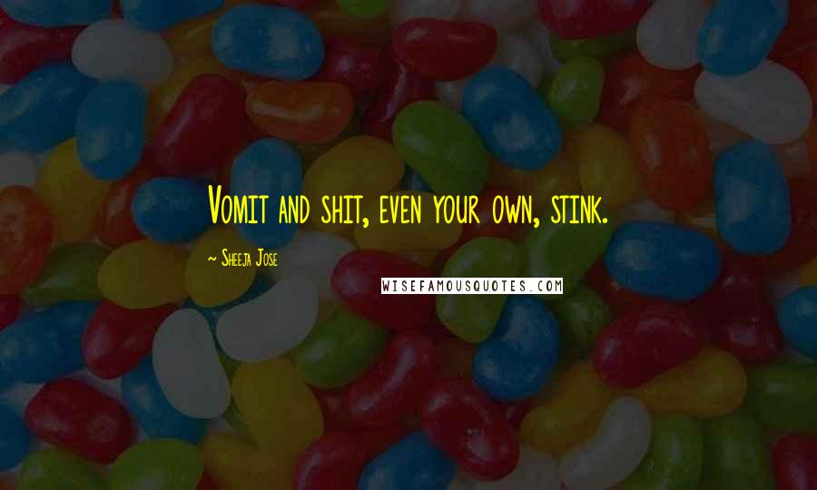Sheeja Jose Quotes: Vomit and shit, even your own, stink.