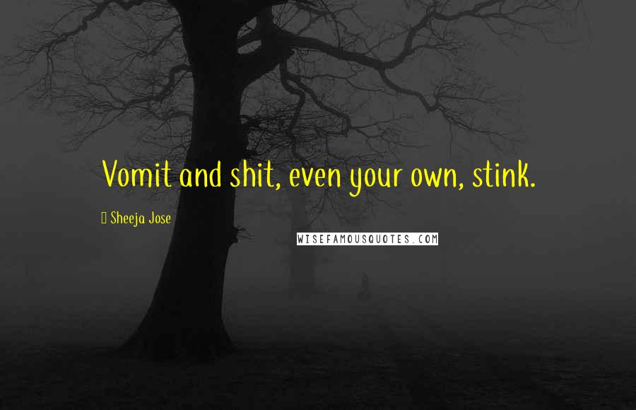 Sheeja Jose Quotes: Vomit and shit, even your own, stink.