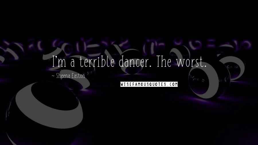 Sheena Easton Quotes: I'm a terrible dancer. The worst.