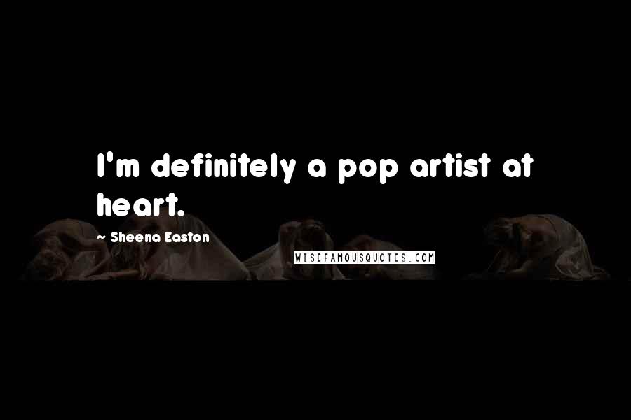 Sheena Easton Quotes: I'm definitely a pop artist at heart.