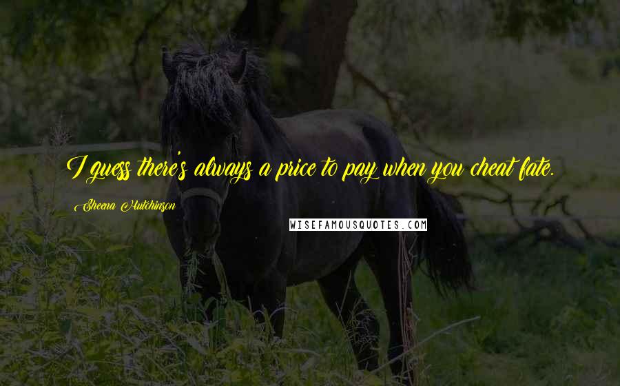 Sheena Hutchinson Quotes: I guess there's always a price to pay when you cheat fate.