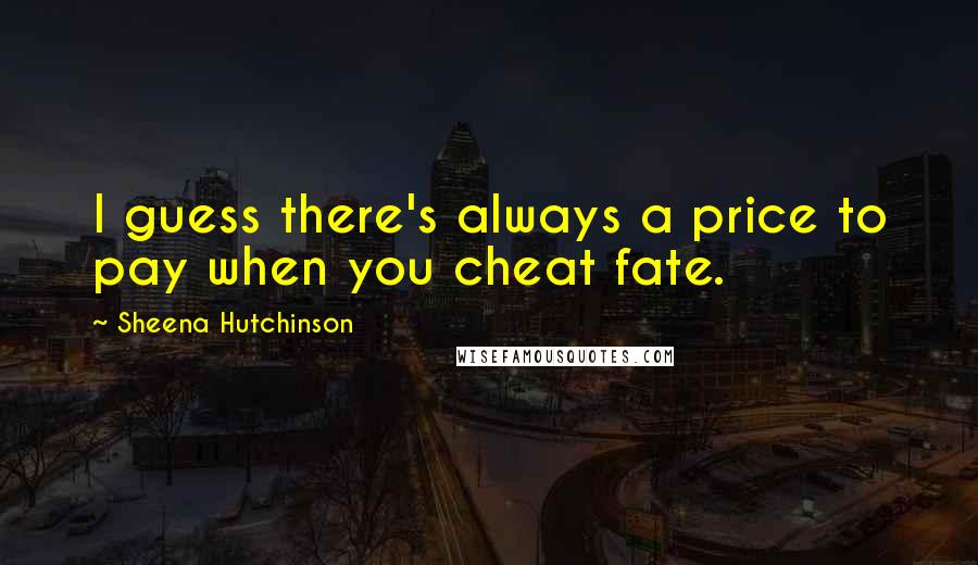 Sheena Hutchinson Quotes: I guess there's always a price to pay when you cheat fate.