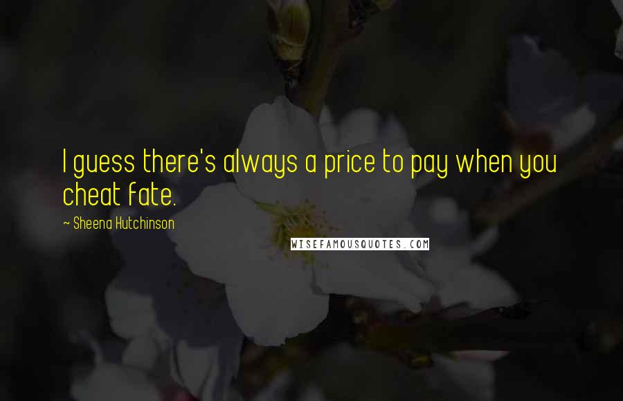 Sheena Hutchinson Quotes: I guess there's always a price to pay when you cheat fate.