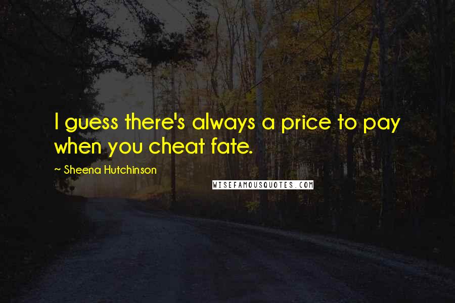 Sheena Hutchinson Quotes: I guess there's always a price to pay when you cheat fate.