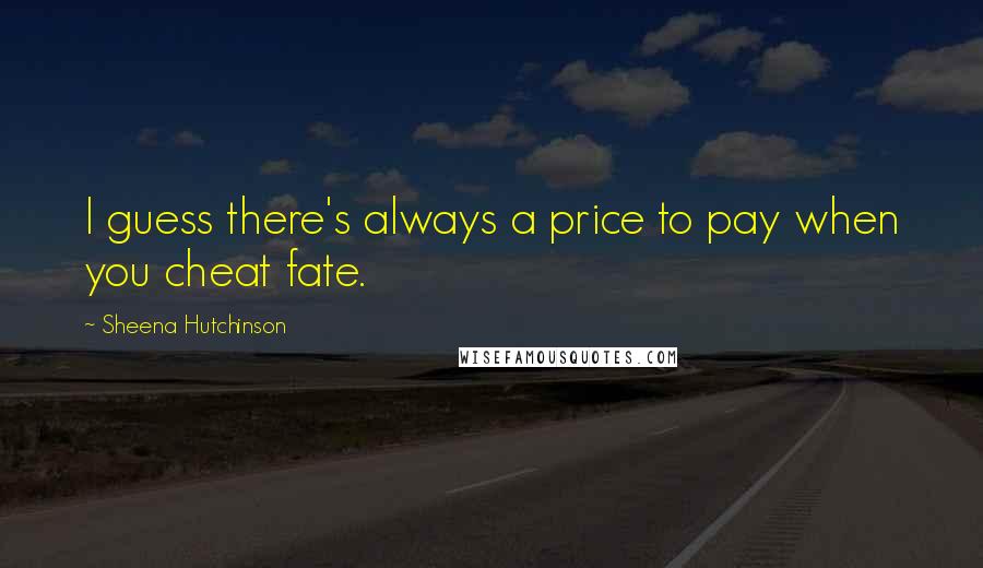 Sheena Hutchinson Quotes: I guess there's always a price to pay when you cheat fate.