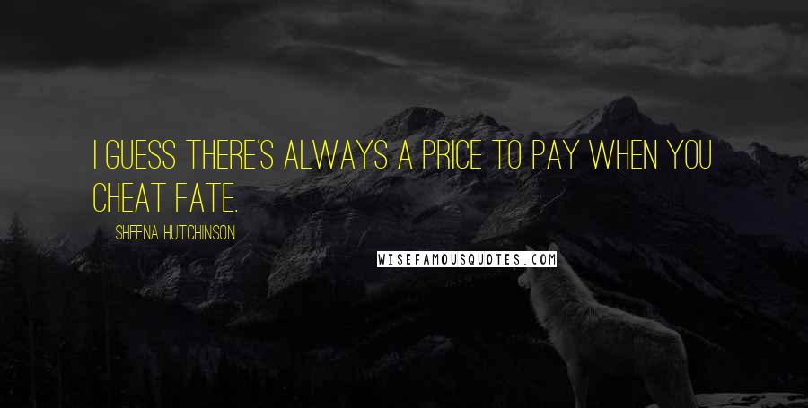 Sheena Hutchinson Quotes: I guess there's always a price to pay when you cheat fate.