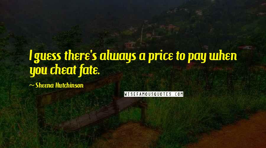 Sheena Hutchinson Quotes: I guess there's always a price to pay when you cheat fate.